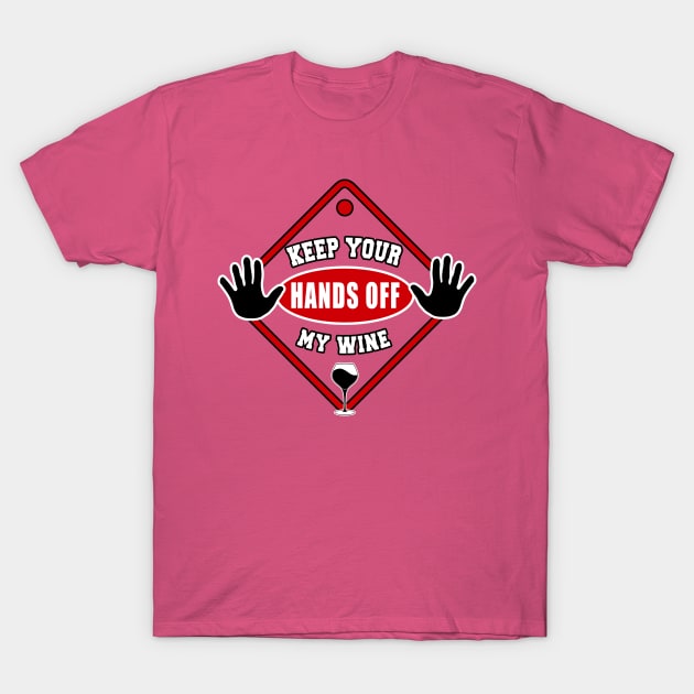 Keep Your Hands Off My Wine by Basement Mastermind T-Shirt by BasementMaster